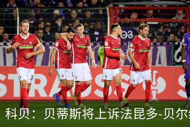 科贝：贝蒂斯将上诉法昆多-贝尔纳尔4场停赛处罚